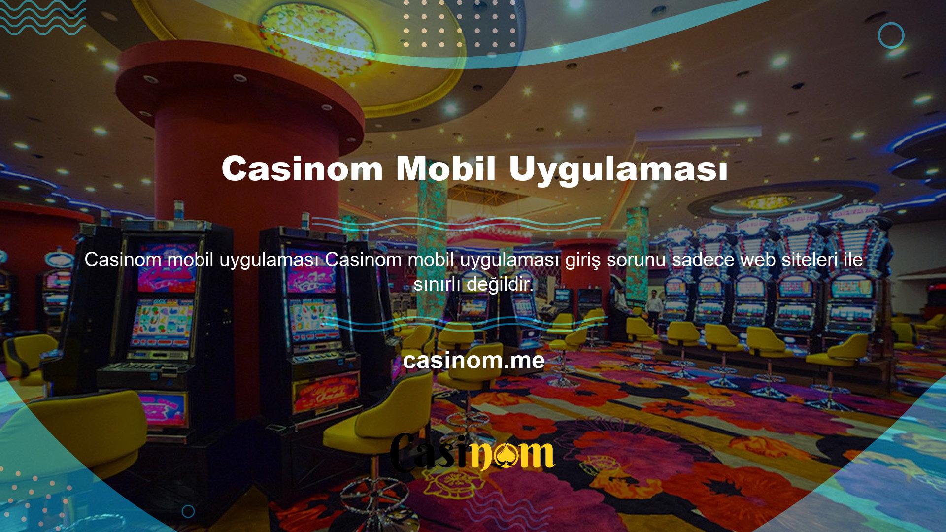 Casinom mobil uygulamaları da yasaklanmıştır